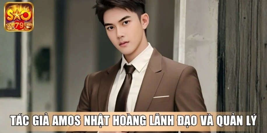 Tác Giả Amos Nhật Hoàng - Người Định Hình Trang Web Sao79 Cc 2 Tác giả Amos Nhật Hoàng lãnh đạo và quản lý đội ngũ