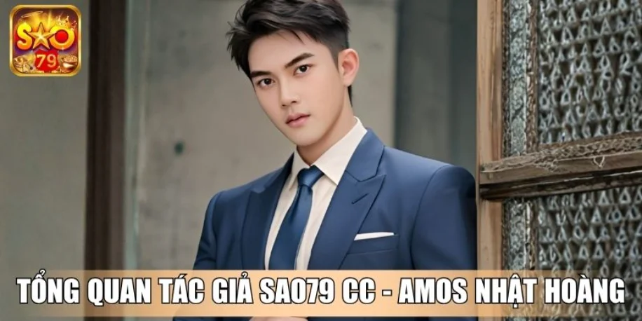 Tác Giả Amos Nhật Hoàng - Người Định Hình Trang Web Sao79 Cc 1 Tổng quan tác giả Sao79 Cc - Amos Nhật Hoàng