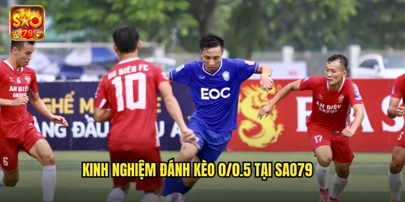 Kèo 0/0.5 Sao79 - Hướng Dẫn Cược Chấp Nửa Trái Chuẩn Xác 3 Kinh nghiệm đánh kèo 0/0.5 tại sao79