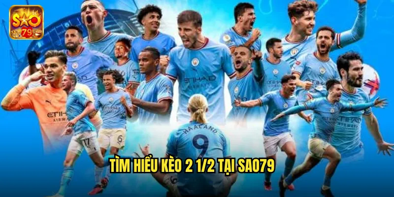 Kèo 2 1/2 Sao79 - Chiến Lược Cược Chấp Hai Rưỡi Trái 2 Tìm hiểu kèo 2 1/2 tại sao79