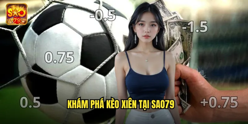 Kèo Xiên Sao79 - Nhân Đôi Lợi Nhuận Với Cược Tổng Hợp 2 Khám Phá Kèo Xiên Tại Sao79