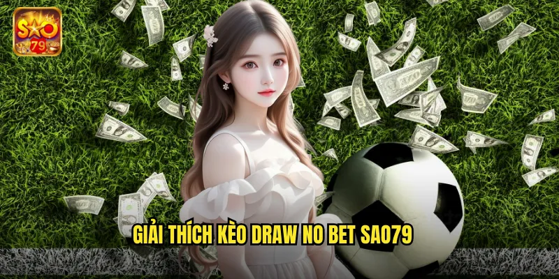 Kèo Draw No Bet Sao79 - Cược An Toàn Hoàn Tiền Khi Hòa 2 Giải thích kèo draw no bet sao79
