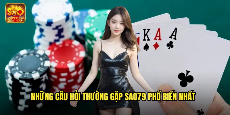 Những câu hỏi thường gặp Sao79 phổ biến nhất