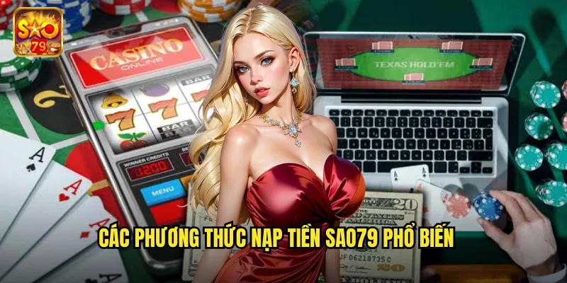 Nạp Tiền Sao79 - Giao Dịch Nhanh Chóng An Toàn Tức Thì 2 Các phương thức nạp tiền Sao79 phổ biến
