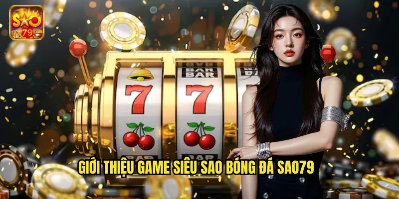 Siêu Sao Bóng Đá Sao79 - Trải Nghiệm Sân Cỏ Đẳng Cấp 2 Giới thiệu game Siêu sao bóng đá Sao79