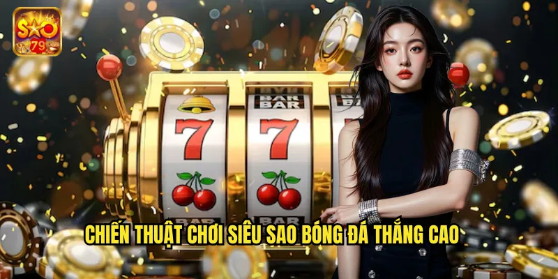 Siêu Sao Bóng Đá Sao79 - Trải Nghiệm Sân Cỏ Đẳng Cấp 3 Chiến thuật chơi Siêu sao bóng đá thắng cao