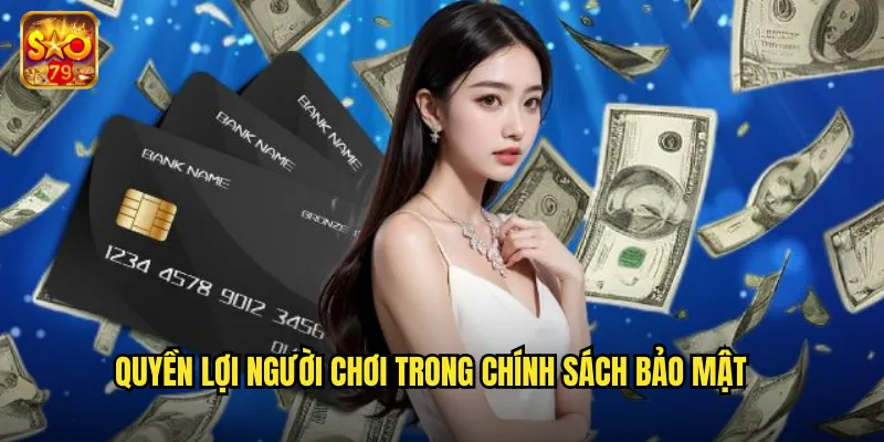 Chính Sách Bảo Mật Sao79 - Cam Kết An Toàn Thông Tin Tuyệt Đối 2 Quyền lợi người chơi trong chính sách bảo mật